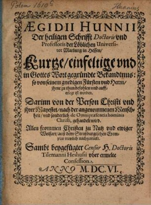 Kurtze einfeltige ... Bekändtnus ... Darinn von der Person Christi und ihrer Mayestet, nach der angenommmenen Menschheit, und sonderlich de Omnipraesentia hominis Christi, gehandelt wird ... : Sambt beygefügter Censur H. D. Tilemanni Heshusii uber ermelte Confession