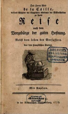Des Herrn Abts de la Caille, weiland Mitglied der königlichen Akademie der Wissenschaften zu Paris Reise nach dem Vorgebürge der guten Hofnung : Nebst dem Leben des Verfassers : Aus dem Französischen übersetzt : Mit Kupfern