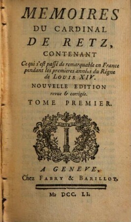 Memoires Du Cardinal De Retz : Contenant Ce qui s'est passé de remarquable en France pendant les premieres années du Régne de Louis XIV.. Tome Premier