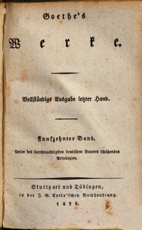 Goethe's Werke : Unter des durchlauchtigsten deutschen Bundes schützenden Privilegien. 15, [Die Aufgeregten. Die Ausgewanderten. Die guten Weiber. Novelle]