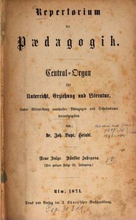 Repertorium der Pädagogik : Central-Organ für Unterricht, Erziehung u. Literatur. 25, 25 = N.F. 5. 1871