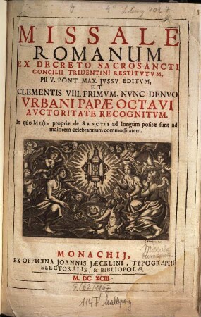 Missale Romanum : Ex Decreto Sacrosancti Concilii Tridentini Restitutum, Pii V. Pont. Max. Iussu Editum, Et Clementis VIII. Primum, Nunc Denuo Urbani Papae Octavi Auctoritate Recognitum ; In quo Missae propriae de Sanctis ad longum positae sunt ad maiorem celebrantium commoditatem