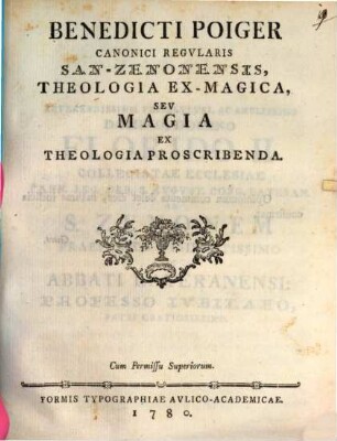 Benedicti Poiger Canonici Regularis San-Zenonensis Theologia Ex-Magica, Sev Magia Ex Theologia Proscribenda