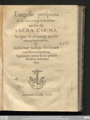 Exegesis perspicua || & ferme integra contro-||uersiae de || SACRA COENA,|| Scripta vt priuatim consci||entias piorum erudiat,|| Et || subiicitur iudicio sociorum || confessionis Augustanae,|| Quicunque candide & sine priuatis || affectibus iudicaturi || sunt.||