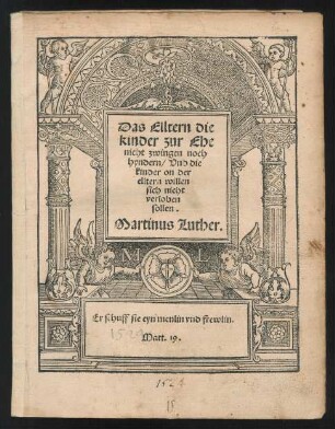 Das Elltern die || kinder zur Ehe || nicht zwingen noch || hyndern / Vnd die || kinder on der || elltern willen || sich nicht || verloben || sollen.|| Martinus Luther.|| ... ||