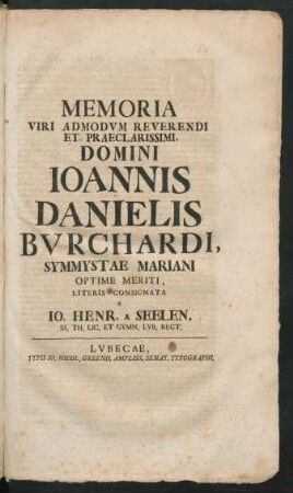 Memoria Viri Admodum Reverendi Et Praeclarissimi, Domini Joannis Danielis Burchardi, Symmystae Mariani Optime Meriti, Literis Consignata A Jo. Henr. A Seelen, SS. Th. Lic. Et Gymn. Lub. Rect.