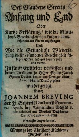 Deß Glaubens Streits Anfang und End : Oder kurtze Erklärung, wie die Glaubens-Gerechtigkeit von Luthero allein erfunden den Streit angefangen ... In 5 Epistelen verfasset ...