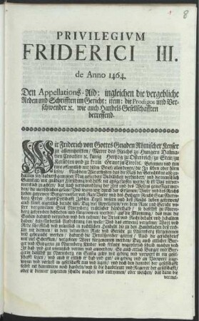 Privilegivm Friderici III. de Anno 1464 : Den Appellations-Aid: ingleichen die vergebliche Reden und Schrifften im Gericht: item: die Prodigos und Verschwender [et]c. wie auch Handels Gesellschafften betreffend