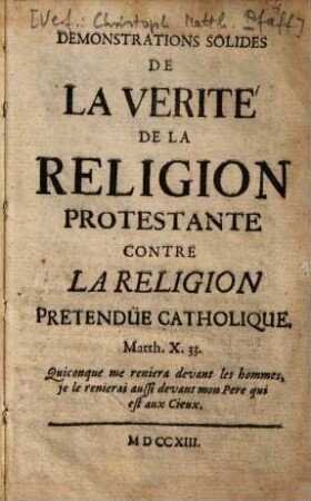 Demonstrations solides de la verit'e de la r'eligion protestante contre la religion pretendue catholique