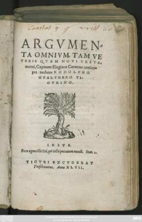 ARGVMEN=||TA OMNIVM, TAM VE||TERIS QVAM NOVI TESTA=||menti, Capitum: Elegiaco Carmine conscri=||pta: authore RODOLPHO || GVALTHERO TI-||GVRINO.|| ... ||