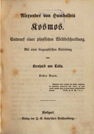 Alexander von Humboldts Kosmos : Entwurf einer physischen Weltbeschreibung ; mit einer biographischen Einleitung von Bernhard von Cotta. 1