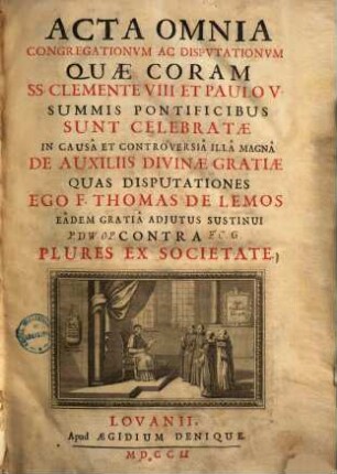 Acta omnia congregationum ac disputationum quae coram SS. Clemente VIII. et Paulo V. summis pontificibus sunt celebratae in causa et controversia illa magna de auxiliis divinae gratiae