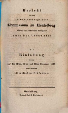Bericht von dem im Großherzoglichen Gymnasium zu Heidelberg während des verflossenen Schuljahres ertheilten Unterrichte : als Einladung zu d. öffentl. Prüfungen. 1836, 14. Sept.