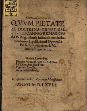 Carmina Gratulatoria, Qvvm Pietate, Ac Doctrina Ornatissimus vir D. Ioannes Richardvs ab OS Belga, idemque] Institutionum in florentissimo Ingolstadiensi Gymnasio Professor ordinarius, I.V. laurea insigniretur,