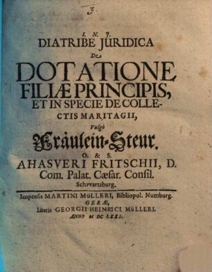 Diatribe iuridica de dotatione filiae principis, et in specie de collectis martiagii, vulgo Fräulein-Steur