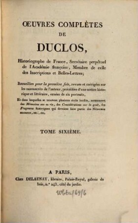Oeuvres complètes de Duclos, ... : Recueillies pour la première fois, revues et corrigées sur les manuscrits de l'auteur, précédées d'une notice historique et littéraire, ... dans lesquelles se trouvent plusieurs écrits inédits, .... 6