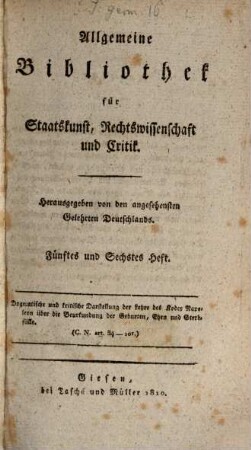 Allgemeine Bibliothek für Staatskunst, Rechtswissenschaft und Critik : hrsg. von den angesehensten Gelehrten Deutschlands. 5/6, 5/6. 1810