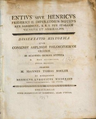 Entivs Sive Henricvs Friderici II. Imperatoris Nothvs Rex Sardiniae, S. R. I. Per Italiam Vicarivs Et Admiralivs : Dissertatio Historica
