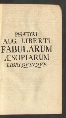 Phaedri Aug. Liberti Fabularum Aesopiarum Libri Quinque.