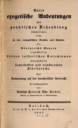 Kurze exegetische Andeutungen zur praktischen Behandlung sämmtlicher, dem, in den evangelischen Kirchen und Schulen des Königreichs Bayern eingeführten, kleinen lutherischen Katechismus beigegebenen beweisenden und erläuternden Bibelsprüche