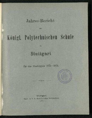 Jahres-Bericht der Königl. Polytechnischen Schule zu Stuttgart für das Studienjahr 1875-1876 (1875)