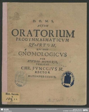 Actum Oratorium Progymnasmaticum Quartum, Qui Erit Gnomologicus Pro Studio Honoris : [Dab. e Museo Altenburg. Anno MDCLXI. XVII. Mart.]