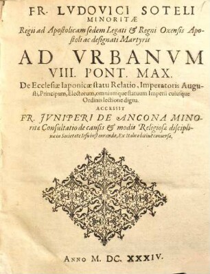 Fr. Ludovici Soteli Minoritae Regii ad Apostolicam sedem Legati ... Ad Urbanum VIII. Pont. Max. De ecclesiae Iaponicae statu relatio : Imperatoris Augsti, Principum ... cuiusque Ordinis lectione digna