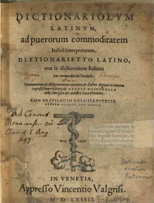 Dictionariolum latinum ad puerum commoditatem italice interpretatum = Dittionarietto latino con la dichiaratione italiana per commodità de'fanciulli