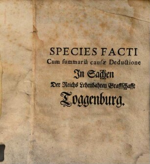 Species Facti Cum summaria causæ Deductione In Sachen Der Reichs Lehenbahren Graffschafft Toggenburg