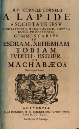 R. P. Cornelii Cornelii A Lapide E Societate Iesv ... Commentarivs In Esdram, Nehemiam, Tobiam, Ivdith, Esther, Et Machabaeos : Cum triplici Indice