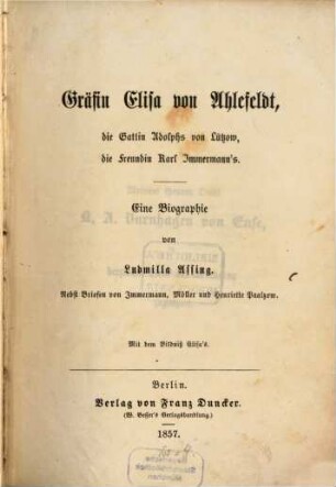 Gräfin Elisa von Ahlefeldt, die Gattin Adolphs von Lützow, die Freundind Karl Immermann's : eine Biographie ; nebst Briefen von Immermann, Möller und Henriette Paalzow