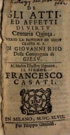 Degli Atti, Ed Affetti Di Virtv Centuria ... Di Giovanni Rho Della Compagnia di Giesù, 5. Verso La Passione Di Giesv Cristo N. S.