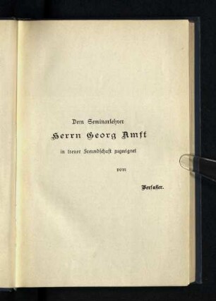 Dem Seminarlehrer Herrn Georg Amft in treuer Freundschaft zugeeignet vom Verfasser