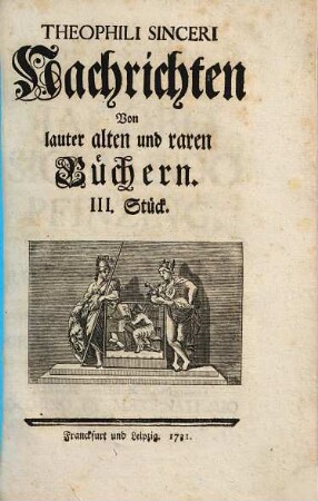 Theophili Sinceri Nachrichten Von lauter alten und raren Büchern, [1],3