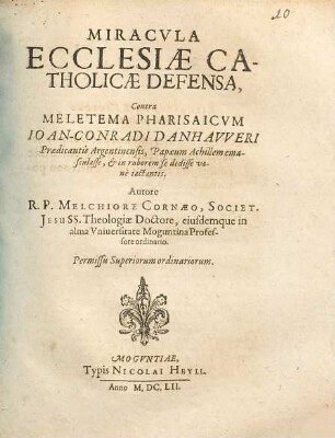 Miracvla Ecclesiae Catholicae Defensa, Contra Meletema Pharisaicvm Ioan-Conradi Danhavveri Praedicantis Argentinensis, ...