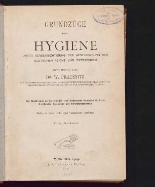 Grundzüge der Hygiene unter Berücksichtigung der Gesetzgebung des Deutschen Reichs und Österreichs : für Studierende an Universitäten und technischen Hochschulen, Ärzte, Architekten, Ingenieure und Verwaltungsbeamte