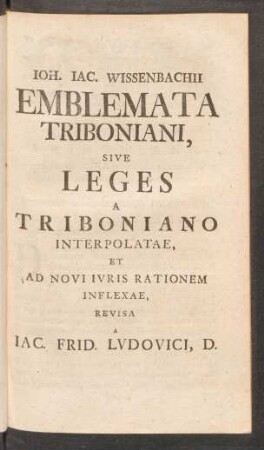 Ioh. Iac. Wissenbachii Emblemata Triboniani, Sive Leges A Triboniano Interpolatae, ...