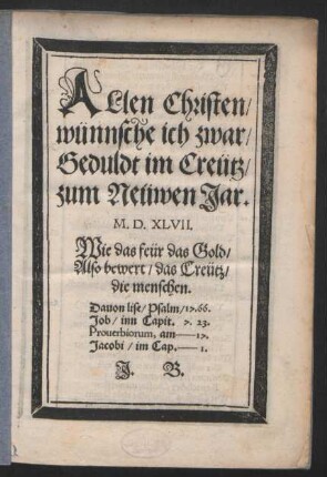 ALlen Christen/|| wünnsche ich zwar/|| Geduldt im Creütz/|| zum Neüwen Jar.|| ... J. B.||