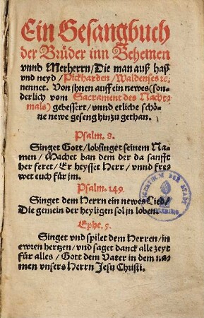 Ein Gesangbuch der Brüder inn Behemen unnd Merherrn, die man auß haß & neyd, Pickharden, Waldenses, &c. nennet : von jhnen auff ein newes (sonderlich vom Sacrament des Nachtmals) gebessert, unnd etliche schöne newe geseng hinzu gethan