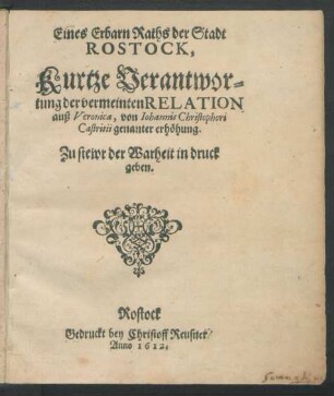 Eines Erbarn Raths der Stadt Rostock, Kurtze Verantwortung der vermeinten Relation auß Veronica, von Johannis Christophori Castritii genanter erhöhung : Zu stewr der Warheit in druck geben