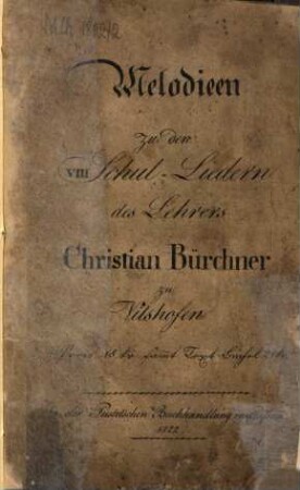 Melodien zu den VIII Schul-Liedern des Lehrers Christian Bürchner zu Vilshofen.