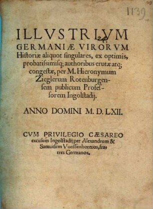 Illvstrivm Germaniae Virorvm Historiae aliquot singulares : ex optimis, probatissimisq[ue] authoribus erutae atq[ue] congestae
