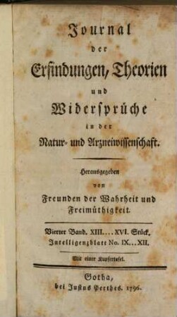 Journal der Erfindungen, Theorien und Widersprüche in der Natur- und Arzneiwissenschaft : hrsg. von Freunden d. Wahrheit u. Freimüthigkeit. 4. 1796