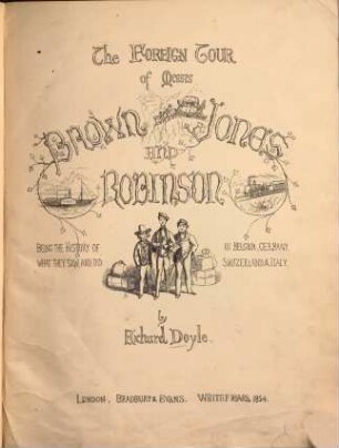 The foreign tour of messrs Brown, Jones and Robinson : being the history of what they saw, and did, in Belgium, Germany, Switzerland & Italy