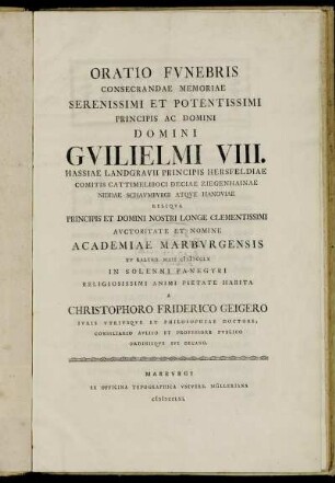 Oratio Funebris Consecrandae Memoriae Serenissimi Et Potentissimi Principis Ac Domini Domini Guilielmi VIII. Hassiae Landgravii Principis Hersfeldiae Comitis Cattimeliboci Deciae Ziegenhainae Niddae Schaumburgi Atque Hanoviae Reliqua Principis Et Domini Nostri Longe Clementissimi Auctoritate Et Nomine Academiae Marburgensis XV Kalend. Maii MDCCLX In Solenni Panegyri Religiosissimi Animi Pietate Habita