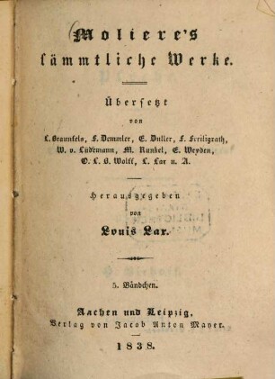 Molière's sämmtliche Werke, 5. Das Impromptu von Versailles. Amphitryon. Melicerte. Komisches Schäferspiel. Georg Dandin, oder der geprellte Ehemann. Zwischenspiele zu Georg Dandin. Die gelehrten Frauen. - 1838. - 602 S.