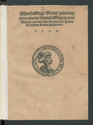 Warhafftige Newe zeittung || von einem Namhafftigen aus || Venedig an einen Großmechtigen Herrn || Deutscher Lande geschriben.||