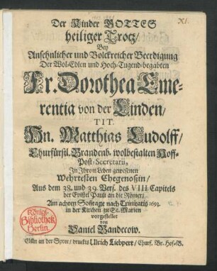 Der Kinder Gottes heiliger Trotz/ Bey Ansehnlicher und Volckreicher Beerdigung Der Wol-Edlen und Hoch-Tugend-begabten Fr. Dorothea Emerentia von der Linden/ Tit. Hn. Matthias Ludolff/ ... Wehrtesten Ehegenoßin/