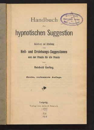 Handbuch der hypnotischen Suggestion : Anleitung zur Erteilung von Heil- und Erziehungs-Suggestionen aus der Praxis für die Praxis
