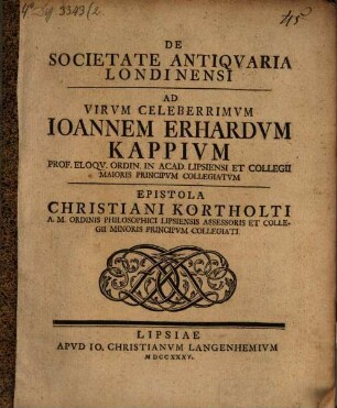 De societate antiquaria Londinensi, ad Virum celeberrimum Ioannem Erhardum Kappium ... epistola Christiani Kortholti ...